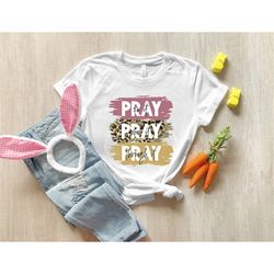 Pray On It Pray Over It Pray Through It Shirt, Prayer Shirt, Faith Shirt, Religious Shirt,Christian Apparel, Easter Day