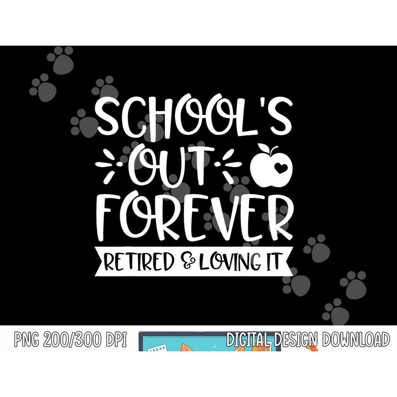 School s Out Forever Retired & Loving It Teacher Retirement png, sublimation copy.jpg