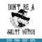 Don_t Be A Salty Witch Svg, Halloween Svg, Png Dxf Eps Digital File.jpeg