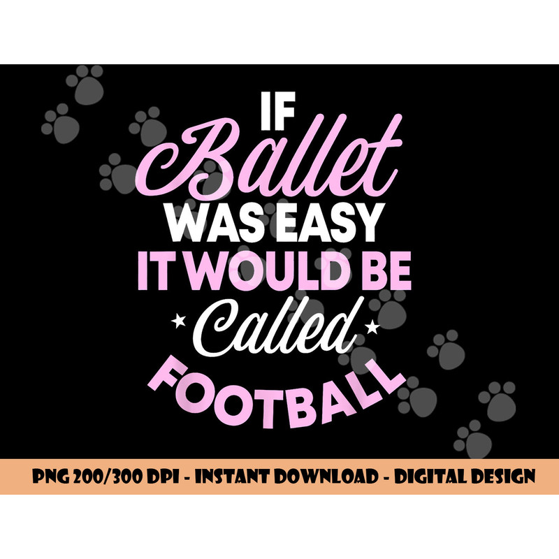 If Ballet Was Easy It Would Be Called Football Ballerina png, sublimation copy.jpg