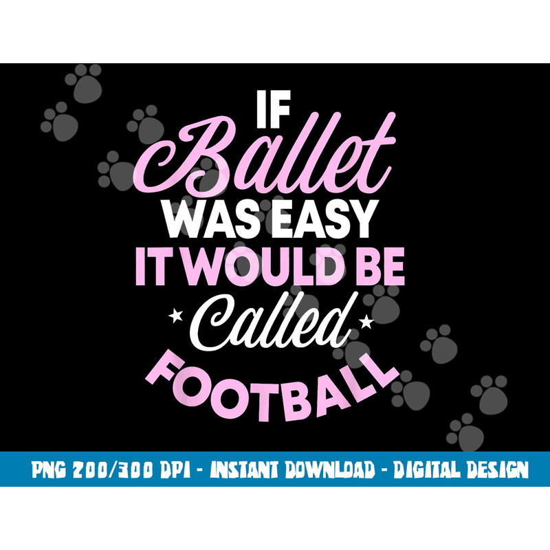If Ballet Was Easy It Would Be Called Football Ballerina png, sublimation copy.jpg