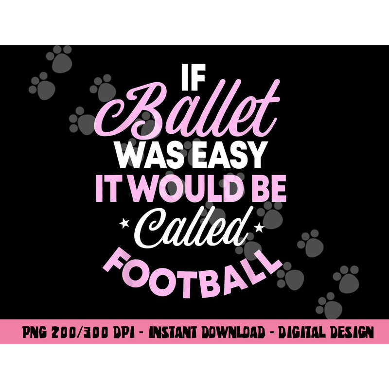 If Ballet Was Easy It Would Be Called Football Ballerina png, sublimation copy.jpg