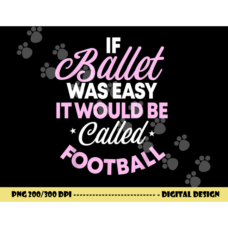 If Ballet Was Easy It Would Be Called Football Ballerina png, sublimation copy.jpg
