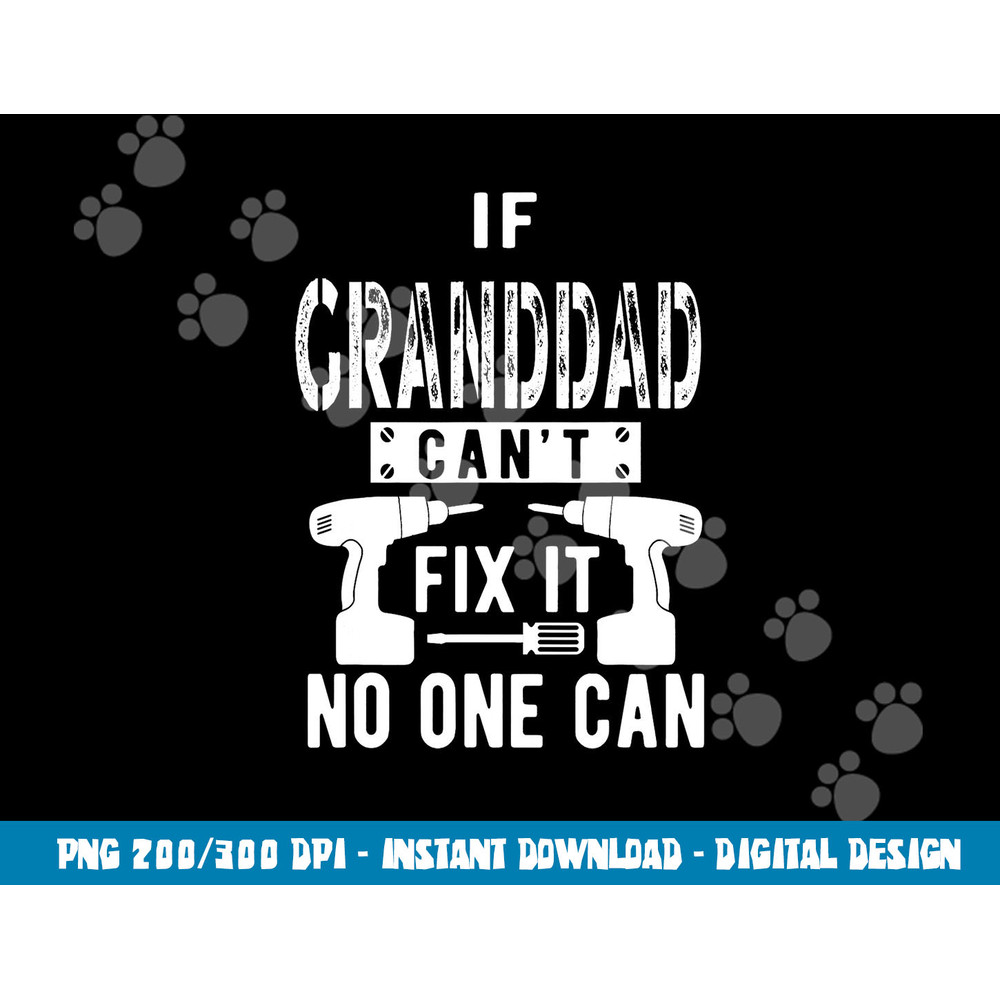 If Granddad Can t Fix It No One Can Grandpa png, sublimation copy.jpg