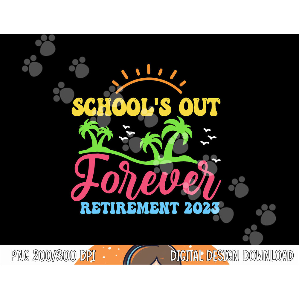 School s Out Forever Retired Teacher Retirement 2023 png, sublimation copy.jpg