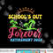 School s Out Forever Retired Teacher Retirement 2023 png, sublimation copy.jpg