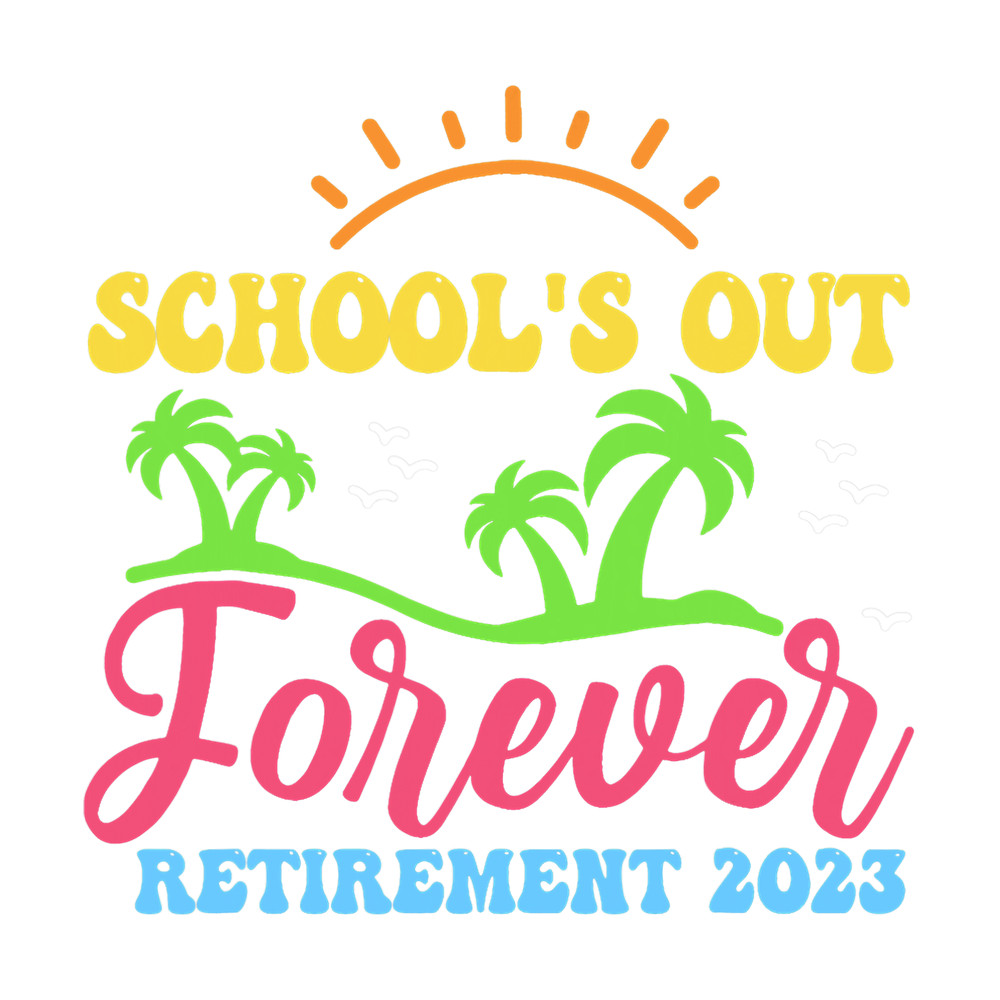 School s Out Forever Retired Teacher Retirement 2023 png, sublimation.png