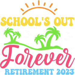 school s out forever retired teacher retirement 2023  png, sublimation copy