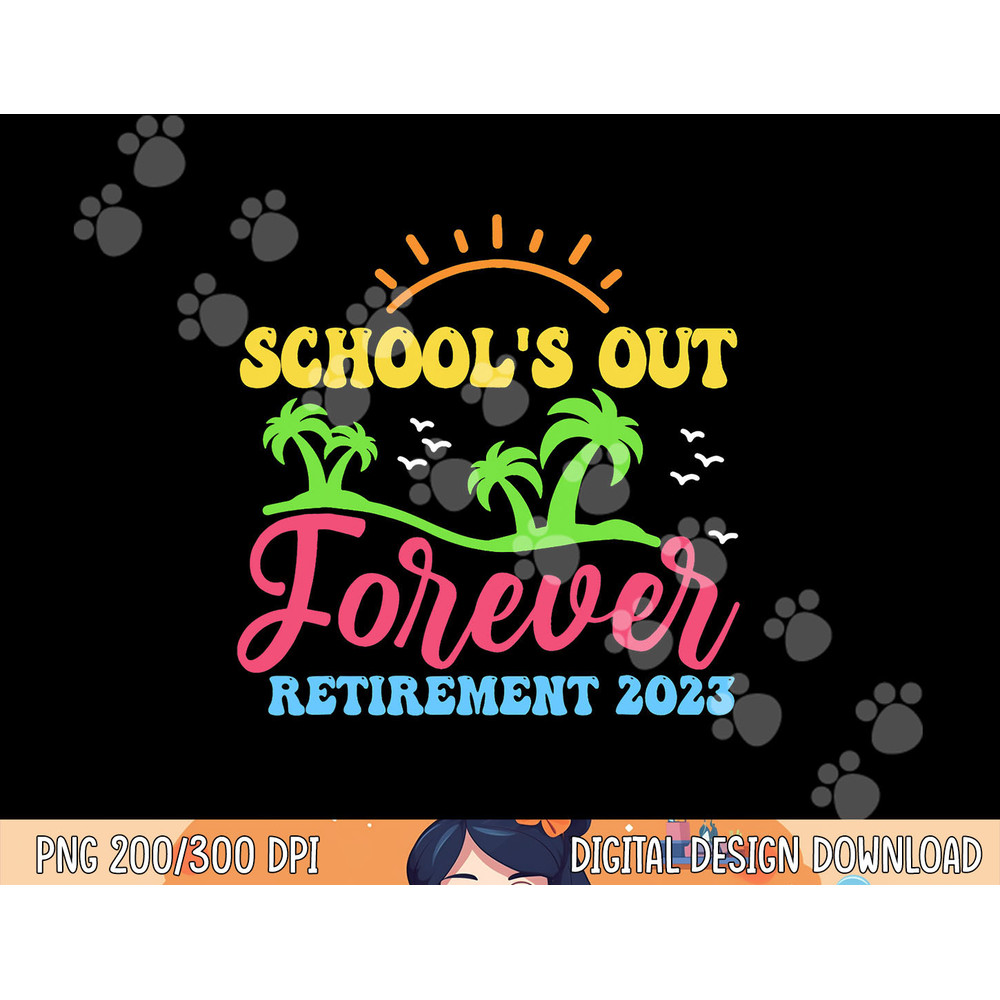 School s Out Forever Retired Teacher Retirement 2023 png, sublimation copy.jpg