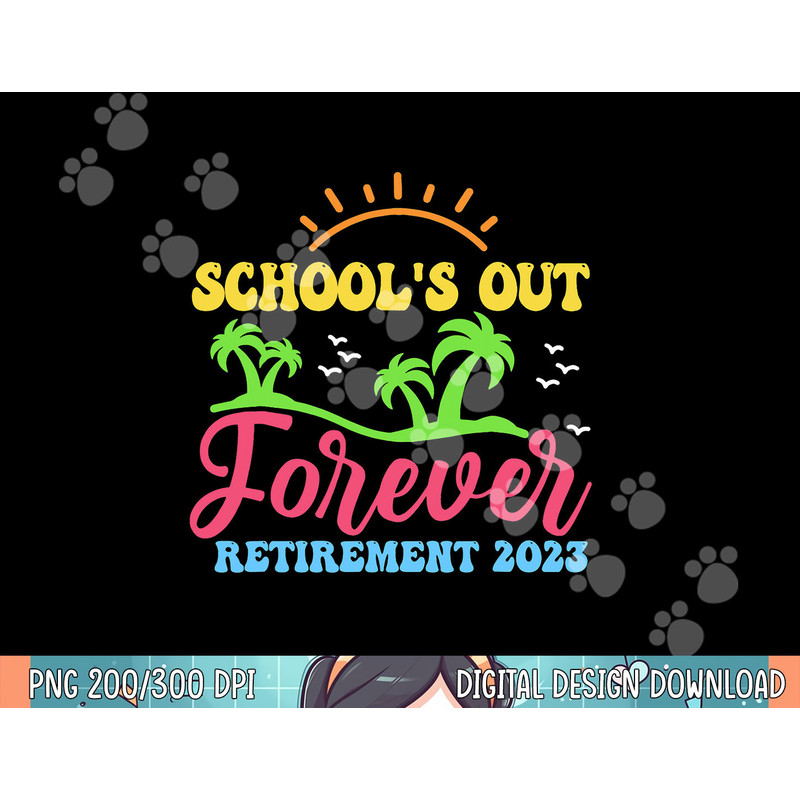 School s Out Forever Retired Teacher Retirement 2023 png, sublimation.jpg