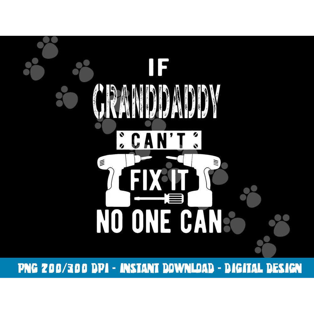 If Granddaddy Can t Fix It No One Can Grandpa png, sublimation copy.jpg