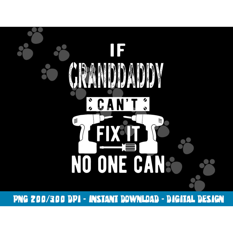 If Granddaddy Can t Fix It No One Can Grandpa png, sublimation copy.jpg