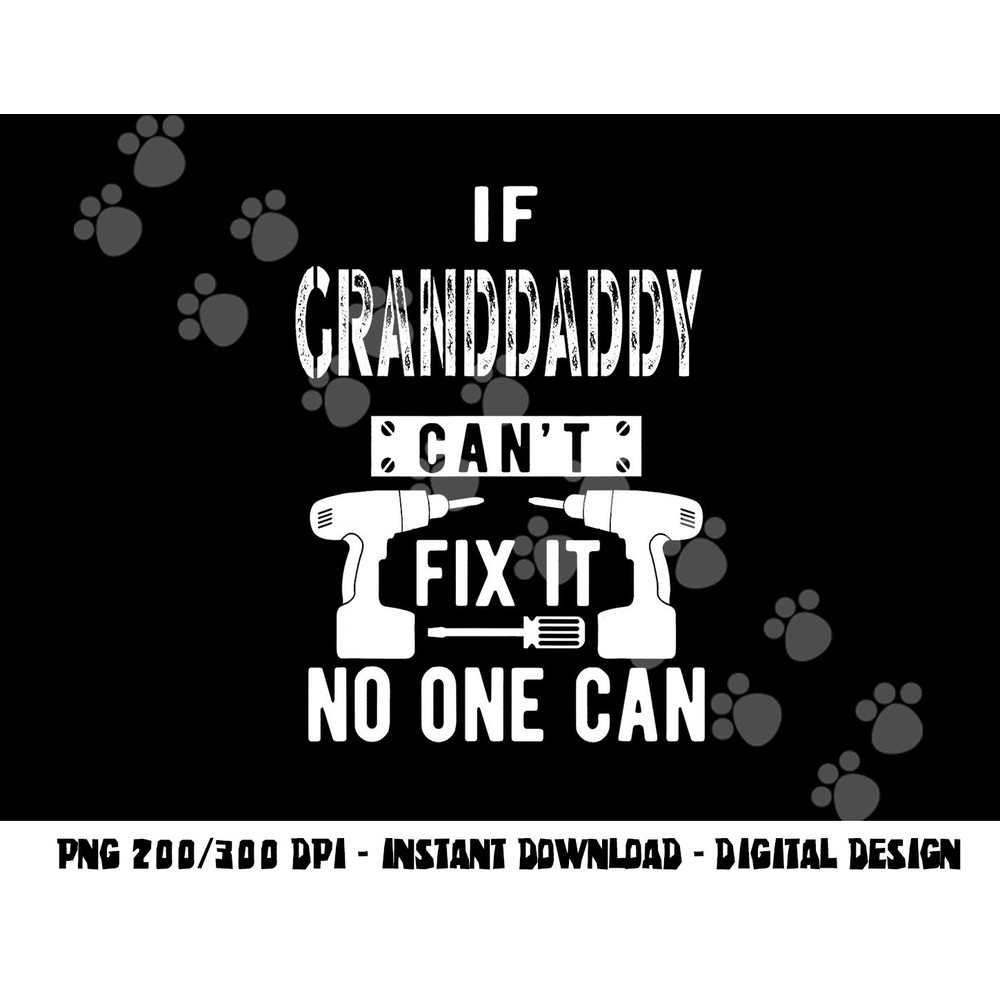If Granddaddy Can t Fix It No One Can Grandpa png, sublimation copy.jpg