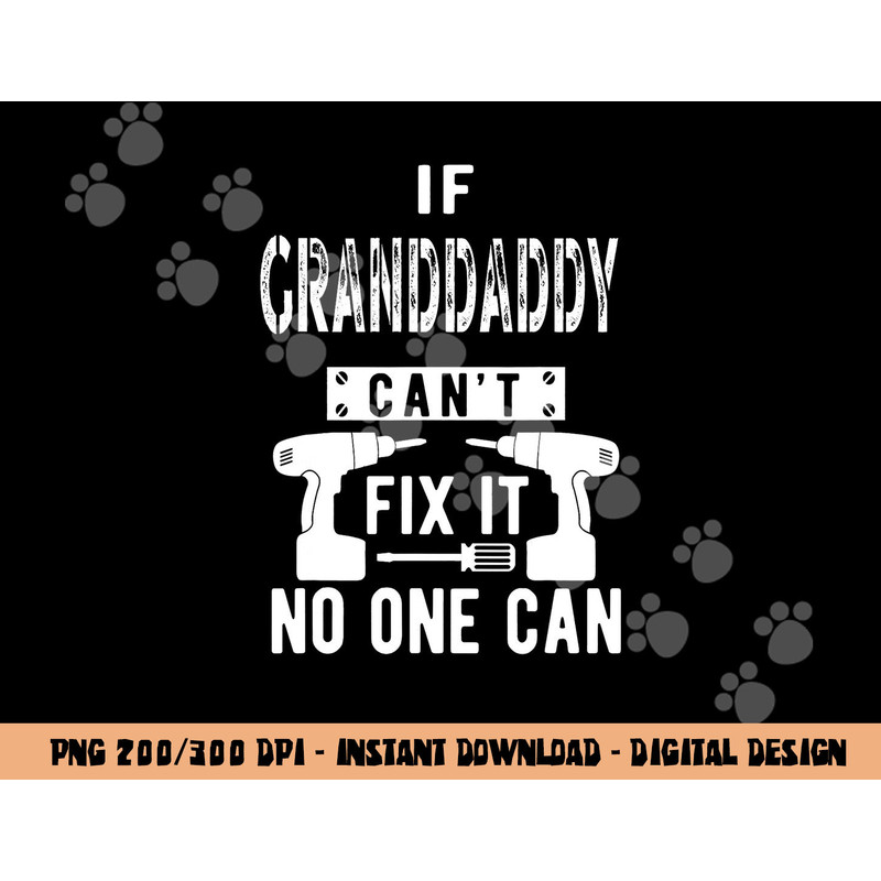 If Granddaddy Can t Fix It No One Can Grandpa png, sublimation copy.jpg
