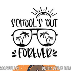 school s out forever teacher student last day of school  png, sublimation copy