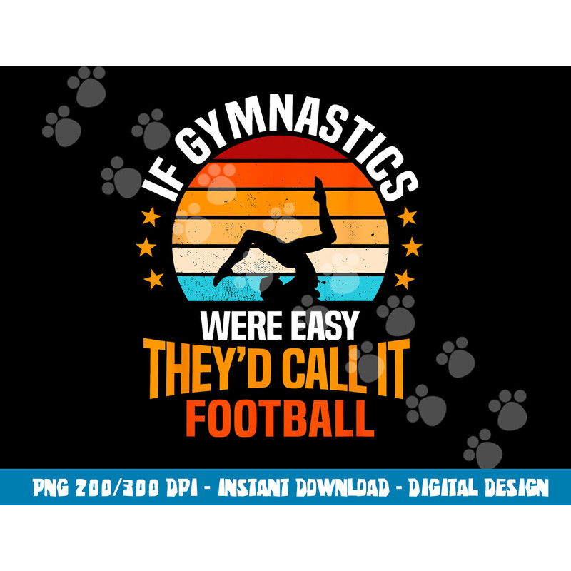 If Gymnastics Were Easy They d Call It Football Gymnast png, sublimation copy.jpg