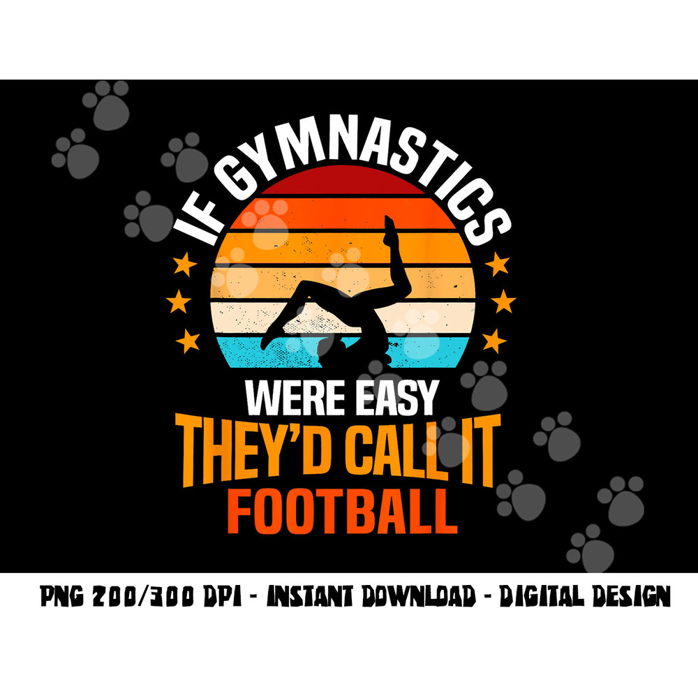 If Gymnastics Were Easy They d Call It Football Gymnast png, sublimation copy.jpg