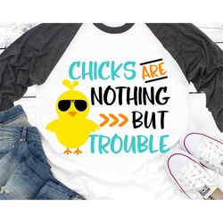 chicks are nothing but trouble svg, boys easter svg, easter chick svg, funny svg, baby boy easter shirt svg cut files fo