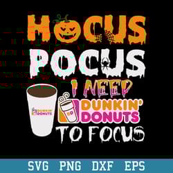 hocus pocus i need dunkin donuts to focus svg, halloween svg, png dxf eps digital file
