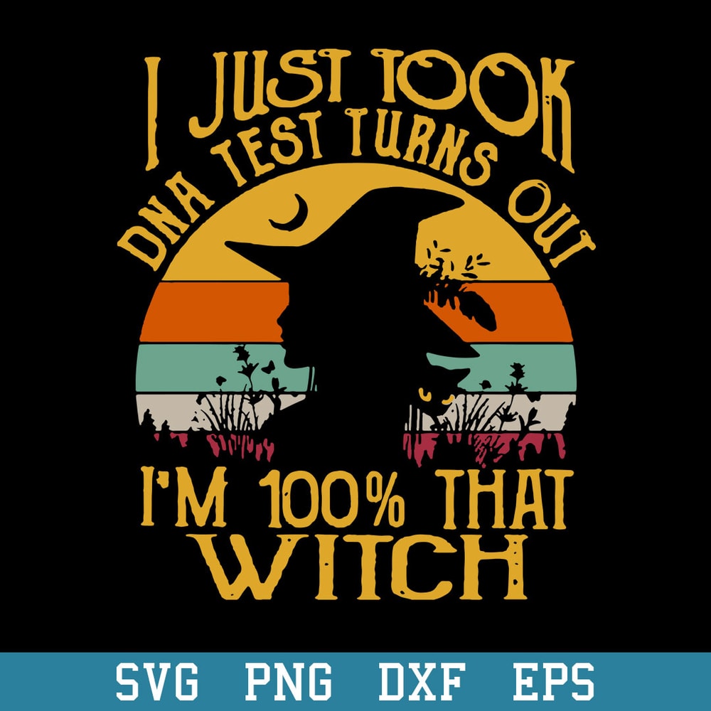 I Just Took Dna Test Turns Out I_m 100_ That Witch Svg, Halloween Svg, Png Dxf Eps Digital File.jpeg