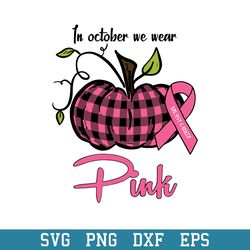 in october we wear pink pumpkin breast cancer halloween svg, halloween svg, png dxf eps digital file