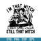 I_m That Witch Been That Witch Still That Witch Svg, Halloween Svg, Png Dxf Eps Digital File.jpeg