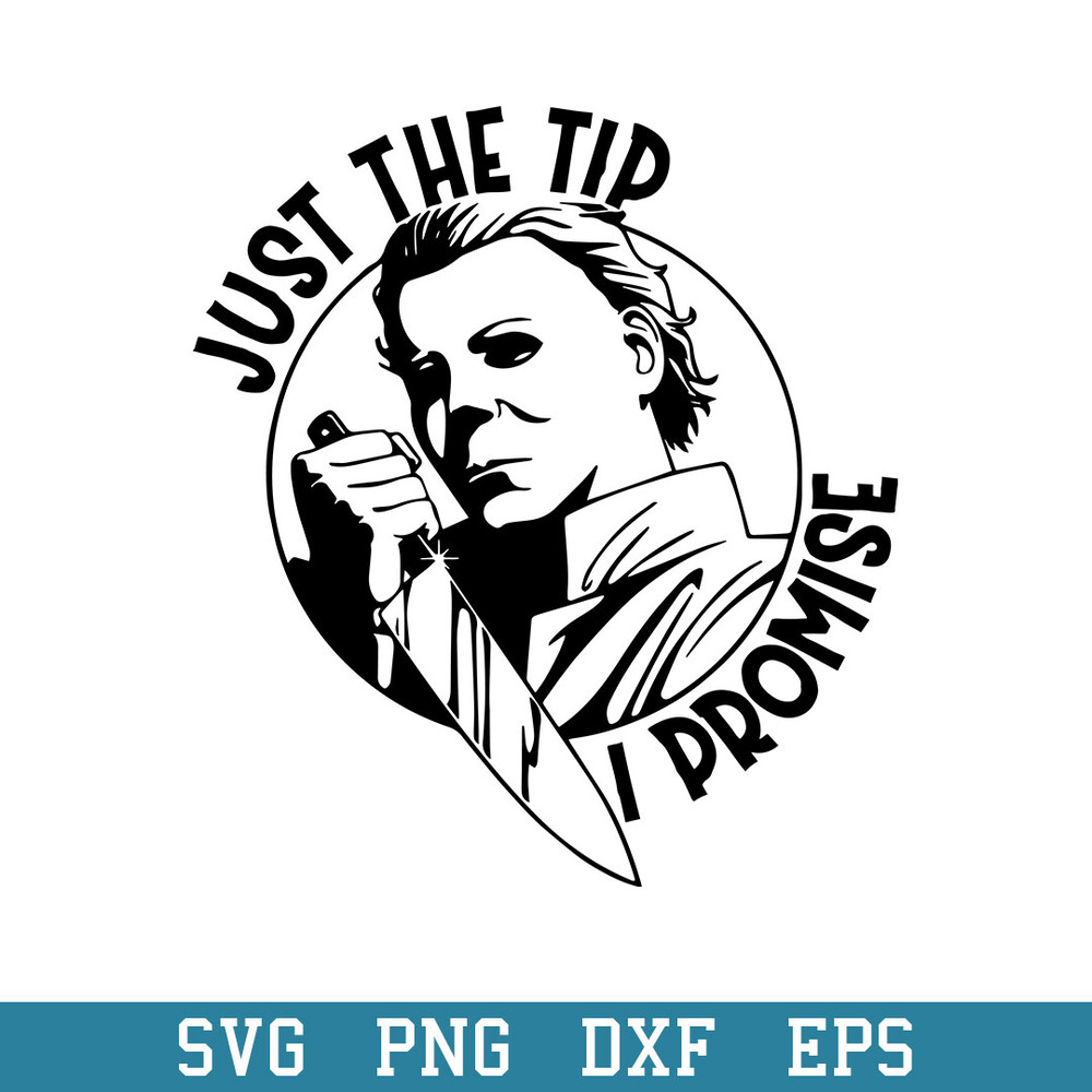 Just The Tip I Promese Svg, Michael Myers Svg, Halloween Svg, Png Dxf Eps Digital File.jpeg