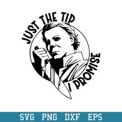 just the tip i promese svg, michael myers svg, halloween svg, png dxf eps digital file