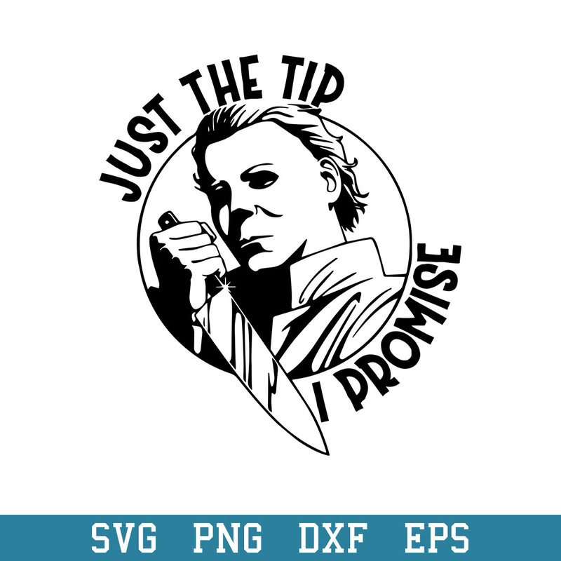 Just The Tip I Promese Svg, Michael Myers Svg, Halloween Svg, Png Dxf Eps Digital File.jpeg