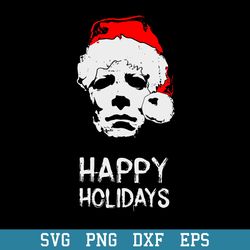 Michael Myers Happy Holidays Horror Movie Svg, Halloween Svg, Png Dxf Eps Digital File