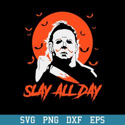 michael myers killer slay all day svg, halloween svg, png dxf eps digital file