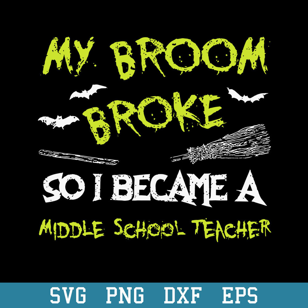 My Broom Broke So I Became A Middle School Teacher Svg, Halloween Svg, Png Dxf Eps Digital File.jpeg