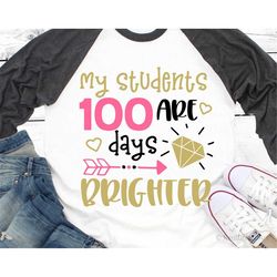 teacher 100 days of school svg, my students are 100 days brighter, teacher shirt svg, 100 days smarter funny school svg