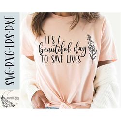 it's a beautiful day to save lives svg, nurse svg, nurse shirt svg, doctor svg, svg,png, eps, dxf, download, cricut