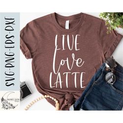 Live love latte svg, Coffee shirt svg, Mom svg, Coffee lover svg, Coffee tee svg, SVG,PNG, EPS, Instant Download, Cricut