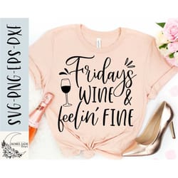 fridays wine and feelin' fine, funny wine svg, wine shirt svg, mama svg, cheers to the weekend svg, svg, png, instant do