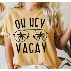 oh hey vacay svg, vacay mode svg, summer shirt svg, beach life svg, summer quote svg, vacation svg, beach vibes svg, png