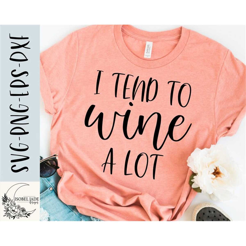 MR-58202354917-i-tend-to-wine-a-lot-svg-wine-shirt-svg-wine-svg-funny-mom-image-1.jpg