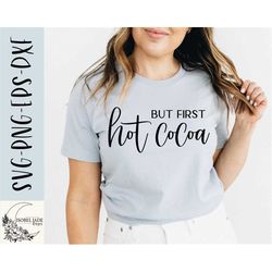 but first hot cocoa svg, funny winter svg, hot chocolate svg, hot cocoa shirt svg, png, eps, dxf, instant download, cric