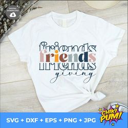 friendsgiving shirt svg, friendsgiving svg and png, friends giving, thanksgiving svg, thanksgiving png, svg eps dxf jpg