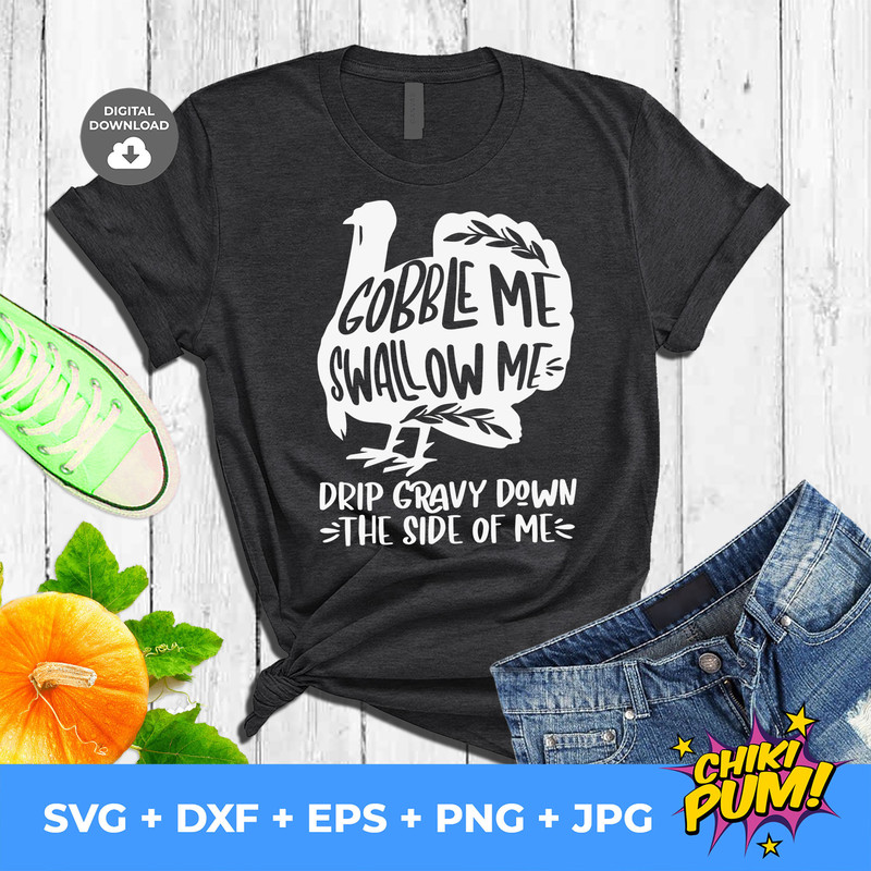 Gobble me swallow me drip gravy down the side of me svg, Turkey Thanksgiving Tshirt - 4.jpg