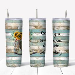 clean soul dirty boots 20oz skinny tumbler design, keep your soul png,western boot png,boot tumbler png,instant download