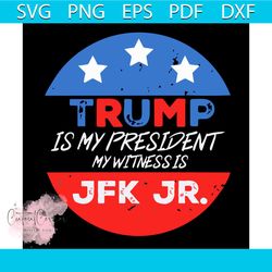 trump is my president svg, my witness is jfk jr svg, trending svg