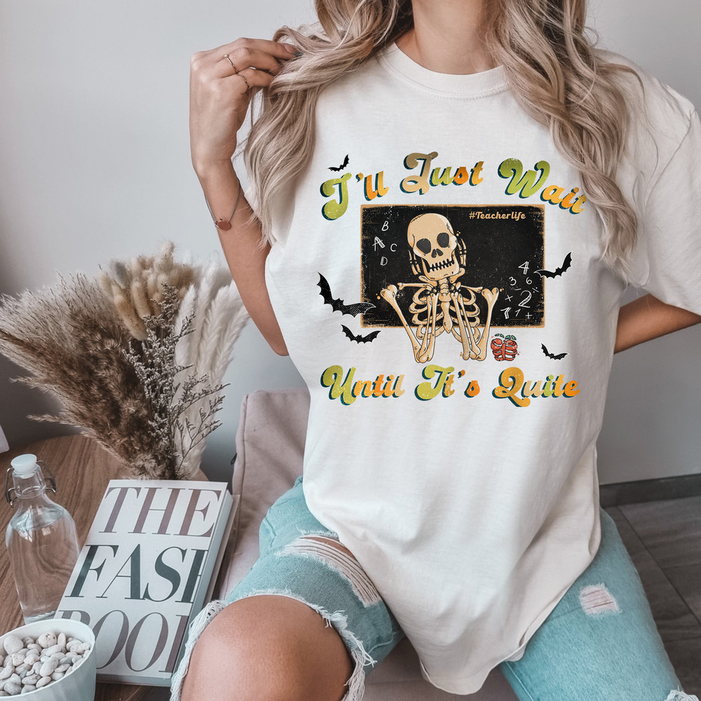 I'll Just Wait Until It's Quite Skeleton Shirt, Funny Halloween Teacher, Comfort Colors® Skeleton Shirt For Spooky Teacher, Halloween Vibe - 3.jpg