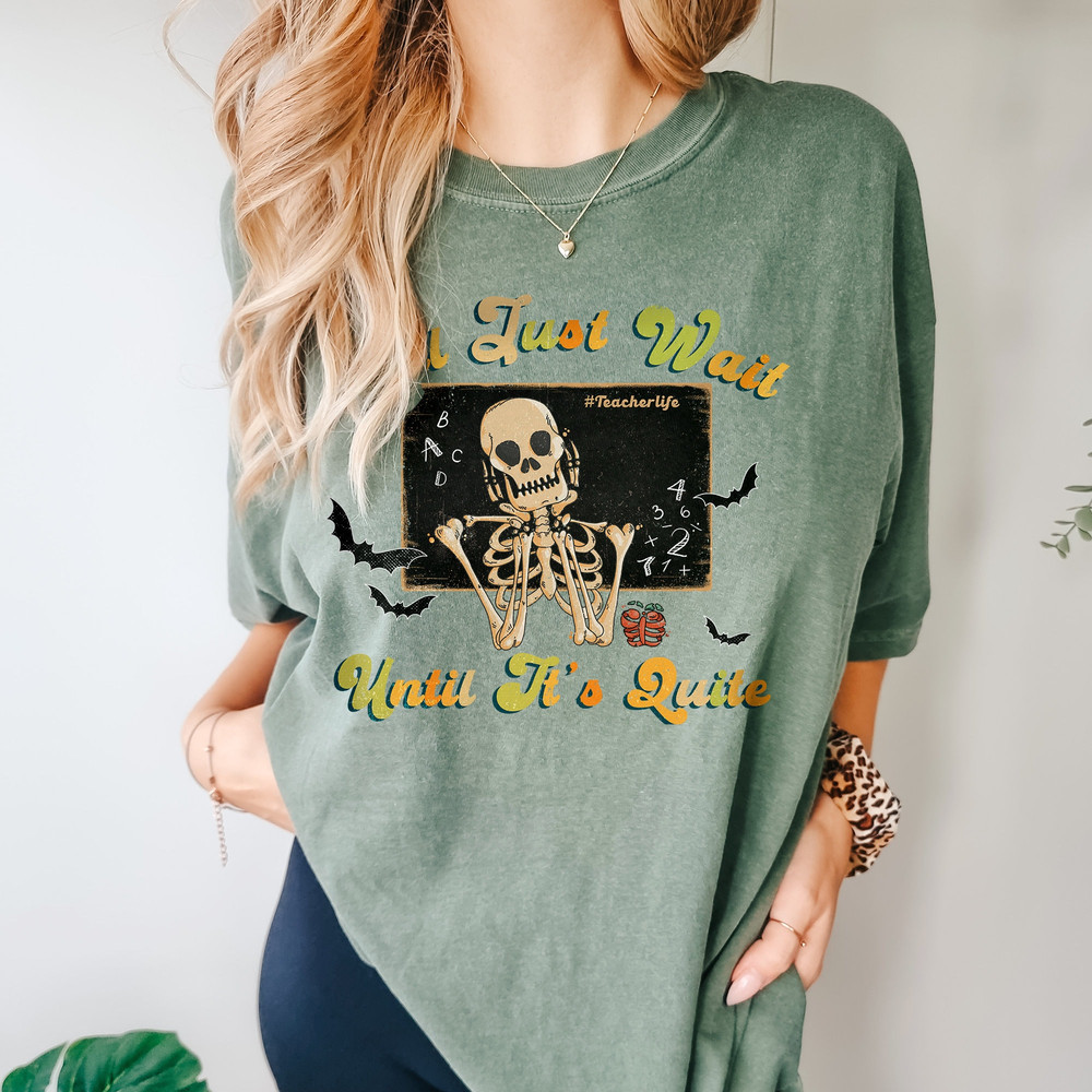 I'll Just Wait Until It's Quite Skeleton Shirt, Funny Halloween Teacher, Comfort Colors® Skeleton Shirt For Spooky Teacher, Halloween Vibe - 4.jpg