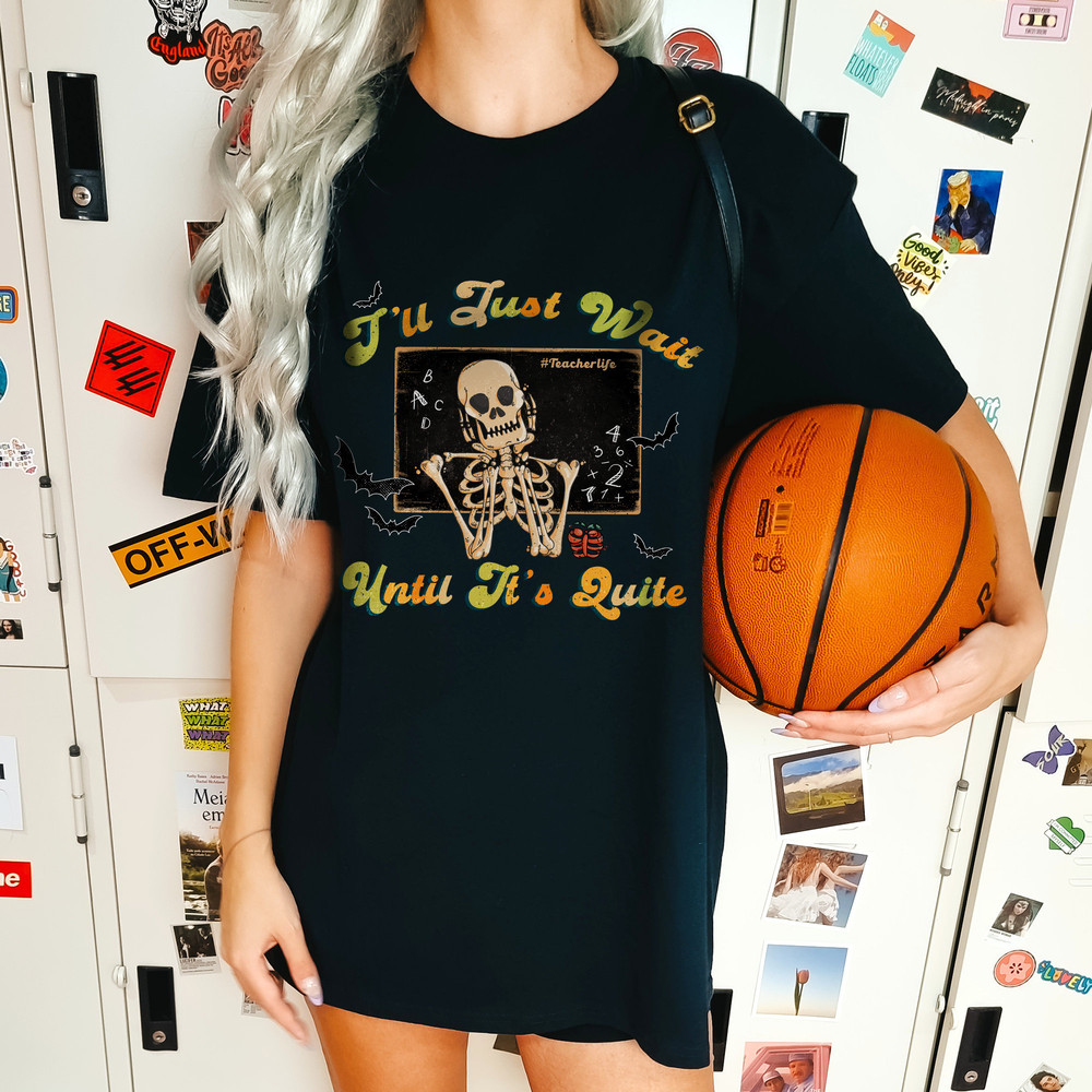 I'll Just Wait Until It's Quite Skeleton Shirt, Funny Halloween Teacher, Comfort Colors® Skeleton Shirt For Spooky Teacher, Halloween Vibe - 5.jpg