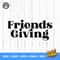 Friends Giving svg, Friends Thanksgiving Shirt, Fall SVG, friendsgiving SVG, Thanksgiving SVG, Thanksgiving Cut Files - 2.jpg