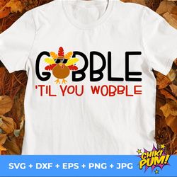 gobble till you wobble svg, gobble svg, turkey svg, thanksgiving svg, kids thanksgiving shirt svg