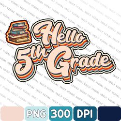 Retro Vintage Hello 5th Grade Back To School Png, Hello Fifth Grade, Print File For Sublimation, School Designs