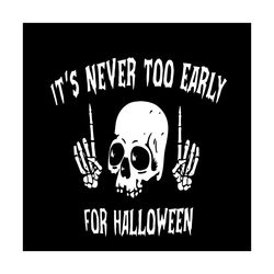 it's never too early for halloween halloween svg happy halloween vector svg, halloween skull gift for halloween day svg,